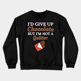 Chocolate Lover I'd Give Up Chocolate But I'm Not a Quitter Gift Crewneck Sweatshirt